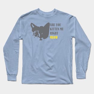 Are You Kitten Me Right Meow Long Sleeve T-Shirt